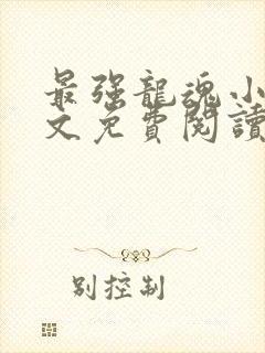 最强龙魂小说全文免费阅读全文