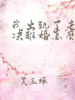 我出轨了老婆坚决离婚怎么挽回