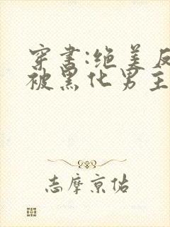 穿书:绝美反派被黑化男主强制爱