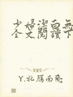 少妇洁白无删减全文阅读下载