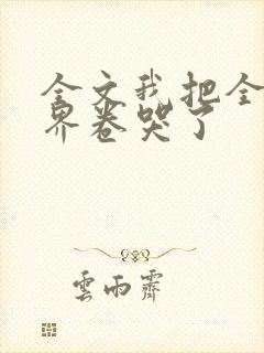 全文我把全修真界卷哭了