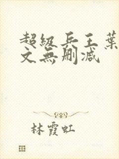 超级兵王叶谦全文无删减
