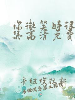 你微笑时很美全集高清免费观看