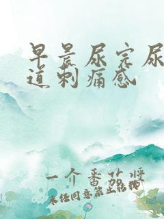 早晨尿完尿后尿道刺痛感