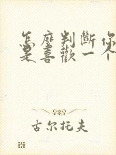 怎么判断你是不是喜欢一个人