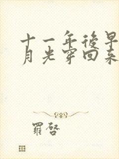 十一年后早死白月光穿回来了短剧