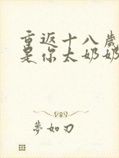 重返十八岁我真是你太奶奶短剧播放