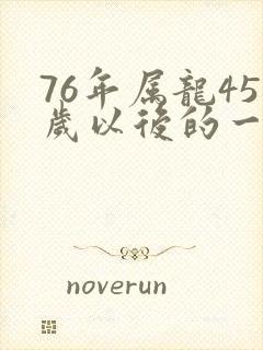 76年属龙45岁以后的一生命运