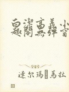 白洁高义小说笔趣阁无弹窗