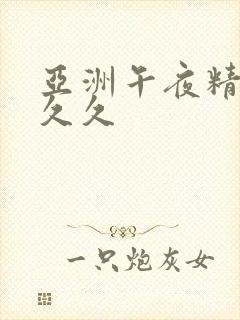 亚洲午夜精品久久久