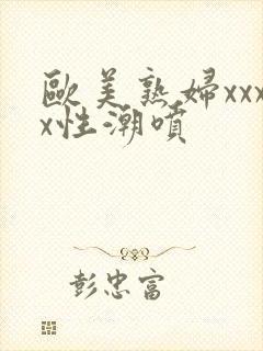 欧美熟妇xxxx性潮喷