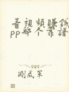 看视频赚钱的app哪个靠谱赚钱还快