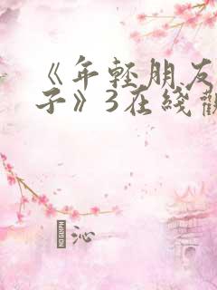 《年轻朋友的妻子》3在线观看