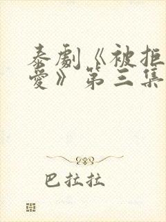 泰剧《被拒绝的爱》第三集