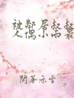 被邻居叔叔当成人偶小雨最新章节在线阅读