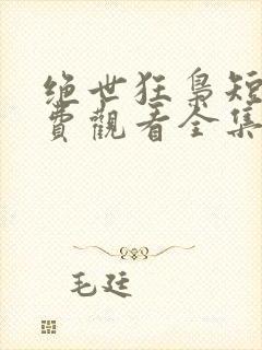 绝世狂枭短剧免费观看全集