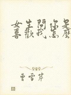 女生问你是不是喜欢我怎么回答