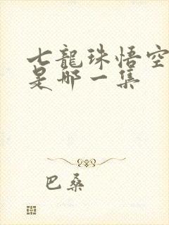 七龙珠悟空长大是哪一集