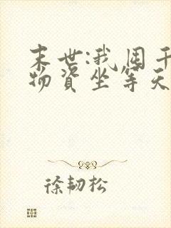 末世:我囤千亿物资坐等天灾阅读全