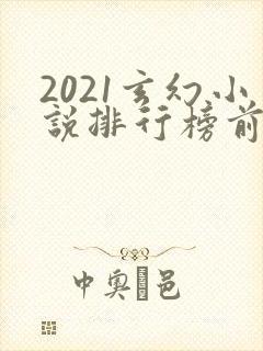 2021玄幻小说排行榜前十名完结