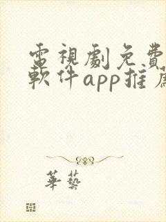 电视剧免费观看软件app推荐