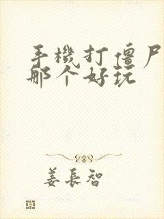 手机打僵尸游戏那个好玩