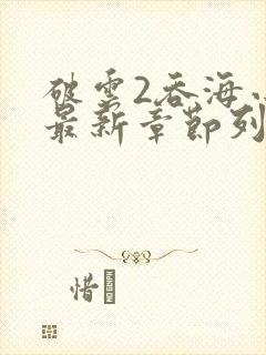 破云2吞海小说最新章节列表免费