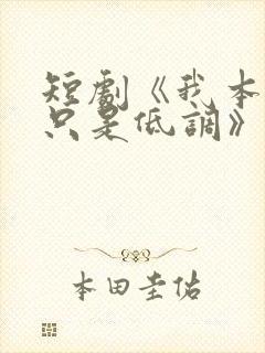 短剧《我本王者只是低调》免费