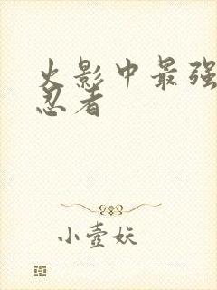 火影中最强十大忍者