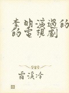 李明演过的全部的电视剧