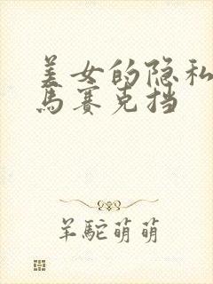 美女的隐私不用马赛克挡