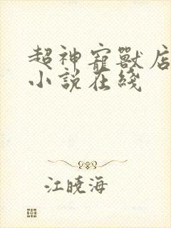 超神宠兽店苏平小说在线