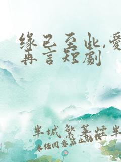 缘已至此,爱不再言短剧