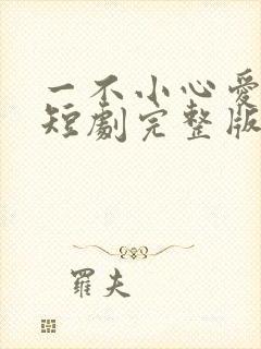 一不小心爱上你短剧完整版在线观看短剧