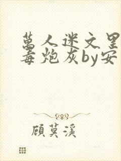 万人迷文里的恶毒炮灰by安乐