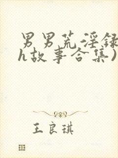 男男荒淫录(高h故事合集)双男主小说