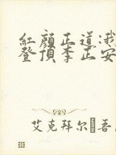 红颜正道:我欲登顶李正安阅读全文