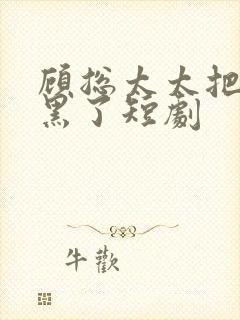 顾总太太把您拉黑了短剧