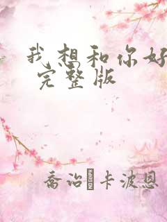 我想和你好好的 完整版