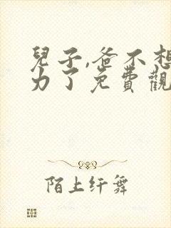 儿子,爸不想努力了免费观看