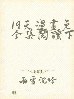 19天漫画免费全集阅读下拉式