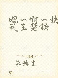 嗯～啊～快点死我王楚钦