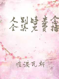 人别时光念未休全集免费播放