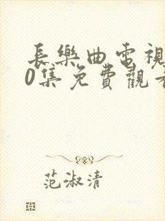 长乐曲电视剧40集免费观看高清