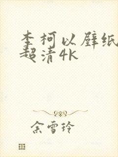 李柯以壁纸全屏超清4k