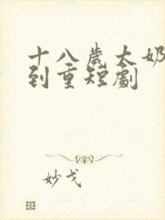 十八岁太奶奶驾到重短剧