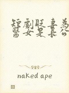 短剧贬妻为妾,医女是长公主