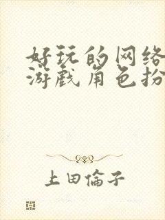 好玩的网络大型游戏角色扮演