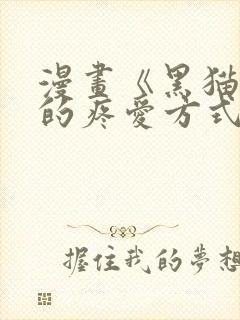 漫画《黑猫男友的疼爱方式》