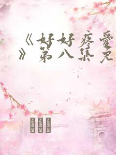 《好好疼爱里面》第八集免费看